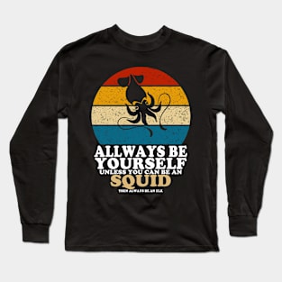 Squid Love Always Be Yourself Unless You Can Be A Squid Long Sleeve T-Shirt